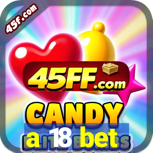 a 18 bet